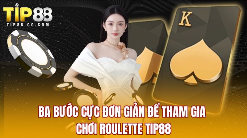 Ba bước cực đơn giản để tham gia chơi Roulette TIP88