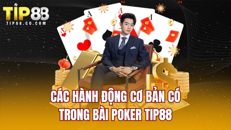 Các hành động cơ bản có trong bài poker TIP88