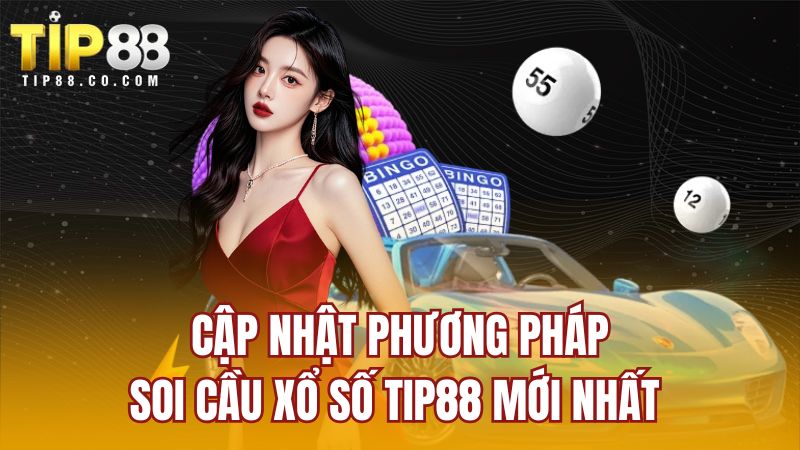 Cập nhật phương pháp soi cầu xổ số TIP88 mới nhất 