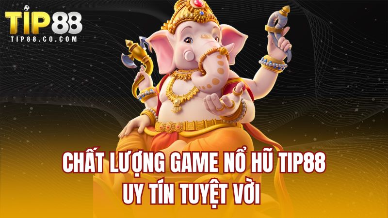 Chất lượng game nổ hũ TIP88 uy tín tuyệt vời 