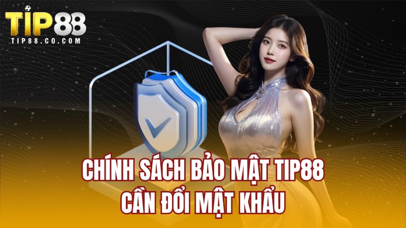 Chính sách bảo mật TIP88 cần đổi mật khẩu