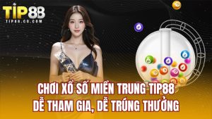 Chơi Xổ Số Miền Trung TIP88 – Dễ Tham Gia, Dễ Trúng Thưởng