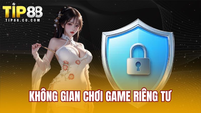 Không gian chơi game riêng tư