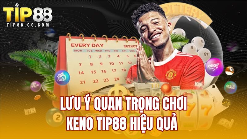 Lưu ý quan trọng chơi Keno TIP88 hiệu quả 