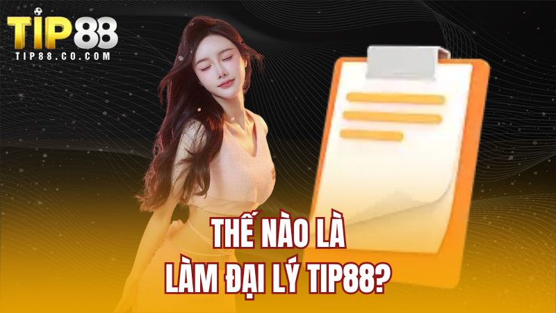 Thế nào là làm đại lý TIP88?