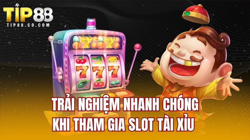 Trải nghiệm nhanh chóng khi tham gia slot tài xỉu 